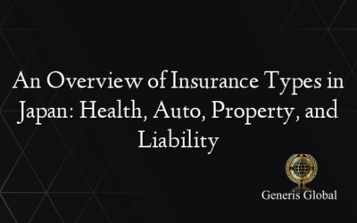 An Overview of Insurance Types in Japan: Health, Auto, Property, and Liability