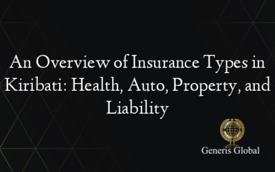 An Overview of Insurance Types in Kiribati: Health, Auto, Property, and Liability