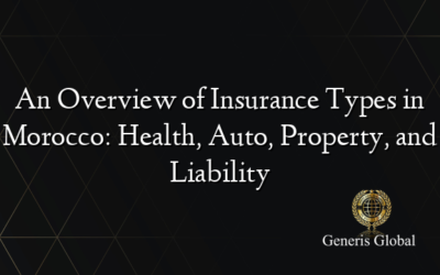 An Overview of Insurance Types in Morocco: Health, Auto, Property, and Liability