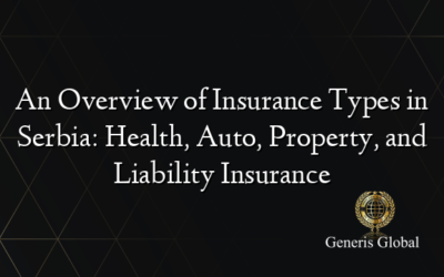 An Overview of Insurance Types in Serbia: Health, Auto, Property, and Liability Insurance