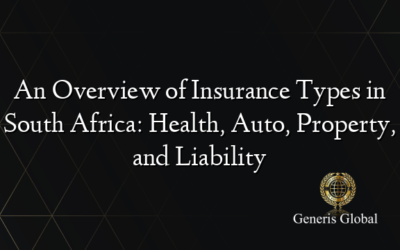 An Overview of Insurance Types in South Africa: Health, Auto, Property, and Liability