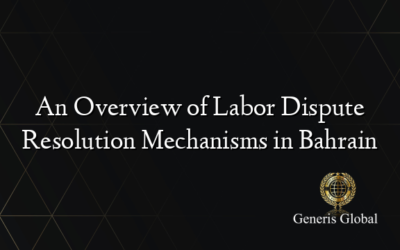 An Overview of Labor Dispute Resolution Mechanisms in Bahrain