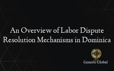 An Overview of Labor Dispute Resolution Mechanisms in Dominica