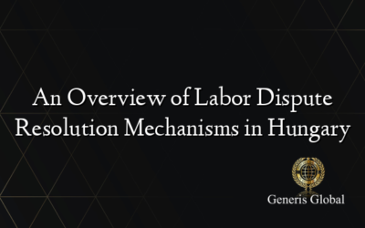 An Overview of Labor Dispute Resolution Mechanisms in Hungary