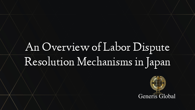 An Overview of Labor Dispute Resolution Mechanisms in Japan