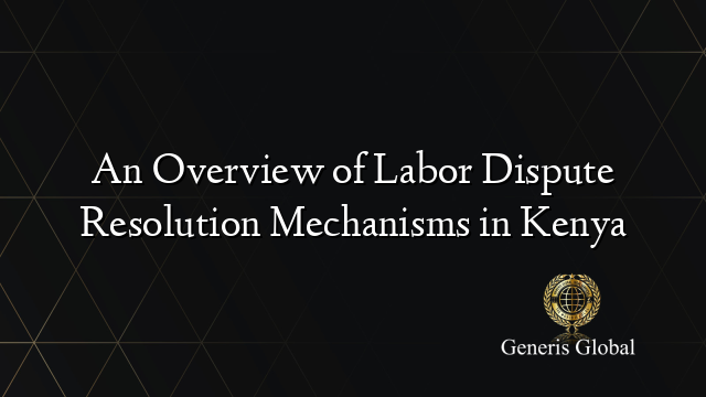 An Overview of Labor Dispute Resolution Mechanisms in Kenya