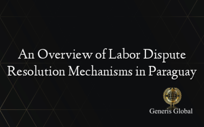 An Overview of Labor Dispute Resolution Mechanisms in Paraguay