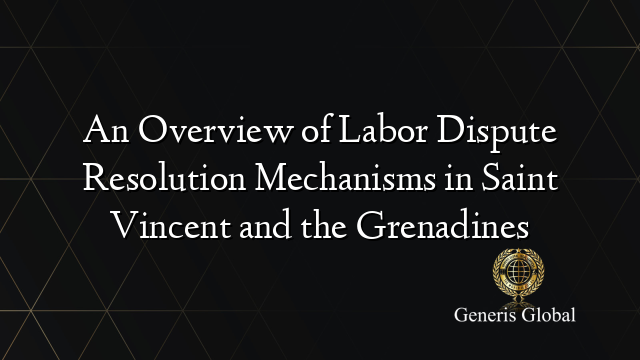 An Overview of Labor Dispute Resolution Mechanisms in Saint Vincent and the Grenadines