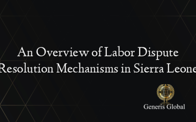 An Overview of Labor Dispute Resolution Mechanisms in Sierra Leone