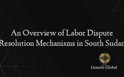 An Overview of Labor Dispute Resolution Mechanisms in South Sudan