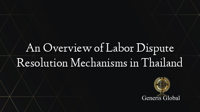 An Overview of Labor Dispute Resolution Mechanisms in Thailand