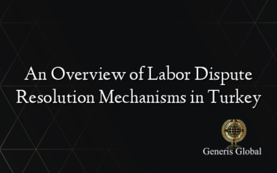 An Overview of Labor Dispute Resolution Mechanisms in Turkey