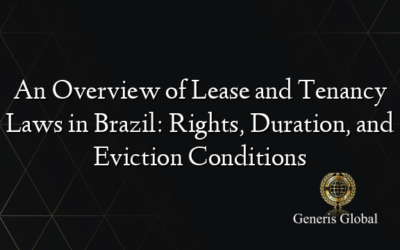 An Overview of Lease and Tenancy Laws in Brazil: Rights, Duration, and Eviction Conditions