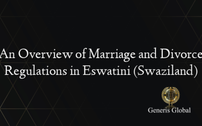 An Overview of Marriage and Divorce Regulations in Eswatini (Swaziland)