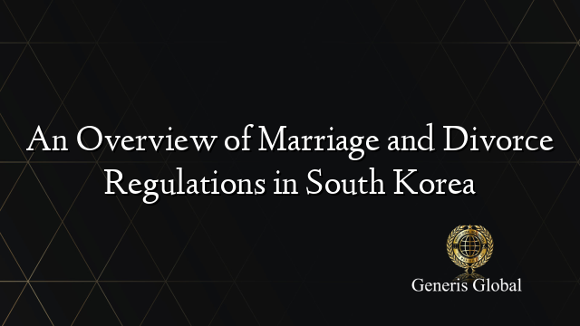An Overview of Marriage and Divorce Regulations in South Korea