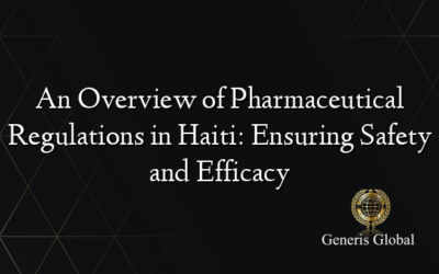 An Overview of Pharmaceutical Regulations in Haiti: Ensuring Safety and Efficacy