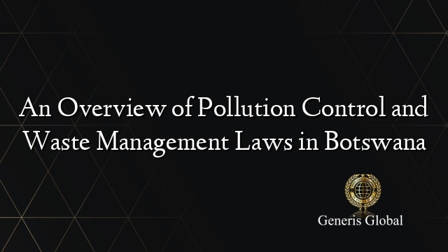 An Overview of Pollution Control and Waste Management Laws in Botswana