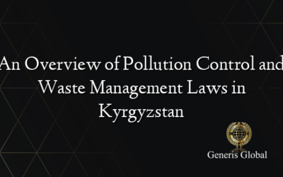 An Overview of Pollution Control and Waste Management Laws in Kyrgyzstan