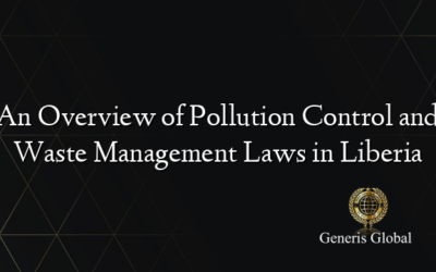 An Overview of Pollution Control and Waste Management Laws in Liberia