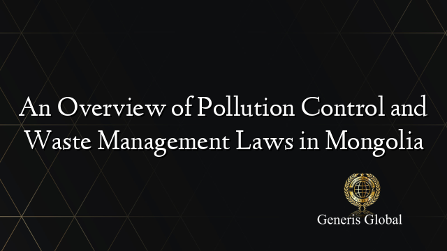 An Overview of Pollution Control and Waste Management Laws in Mongolia