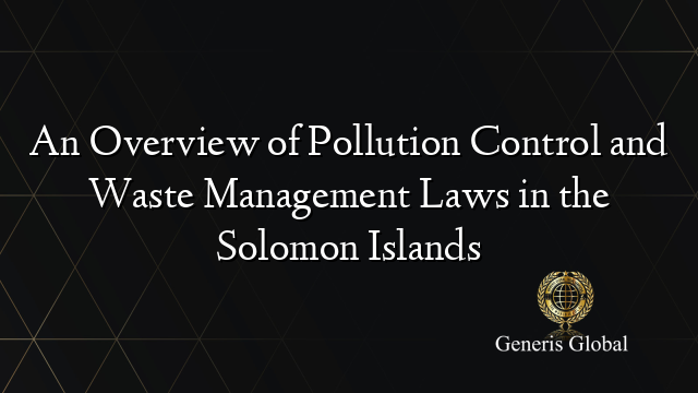 An Overview of Pollution Control and Waste Management Laws in the Solomon Islands