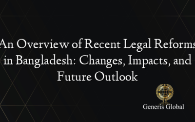 An Overview of Recent Legal Reforms in Bangladesh: Changes, Impacts, and Future Outlook