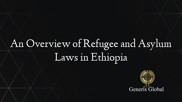 An Overview of Refugee and Asylum Laws in Ethiopia