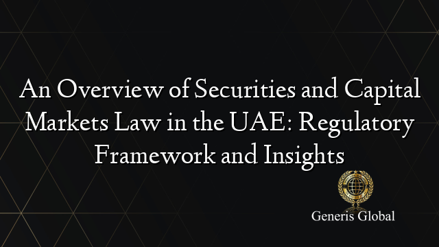 An Overview of Securities and Capital Markets Law in the UAE: Regulatory Framework and Insights