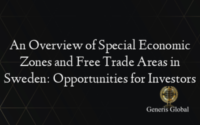 An Overview of Special Economic Zones and Free Trade Areas in Sweden: Opportunities for Investors