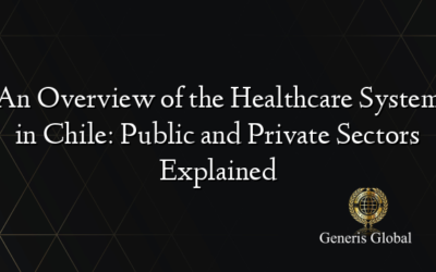 An Overview of the Healthcare System in Chile: Public and Private Sectors Explained