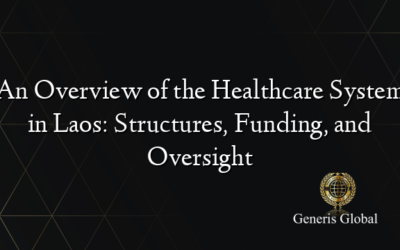 An Overview of the Healthcare System in Laos: Structures, Funding, and Oversight