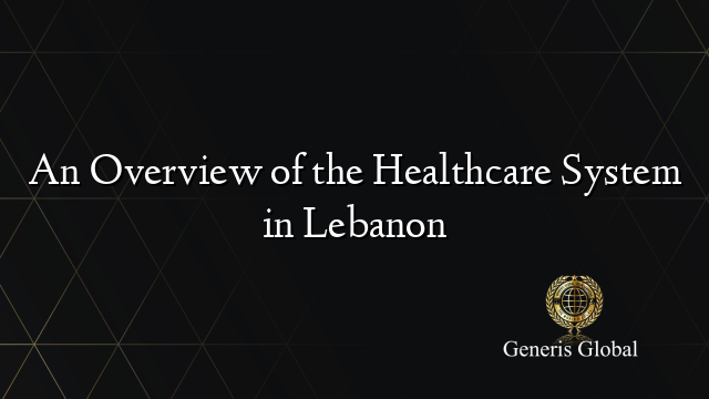 An Overview of the Healthcare System in Lebanon