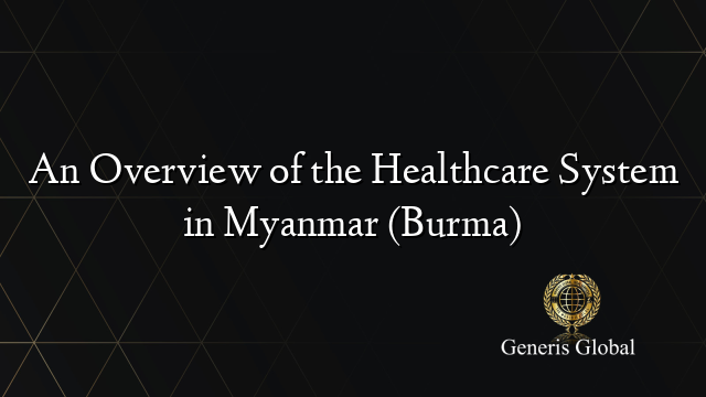 An Overview of the Healthcare System in Myanmar (Burma)