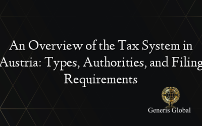 An Overview of the Tax System in Austria: Types, Authorities, and Filing Requirements