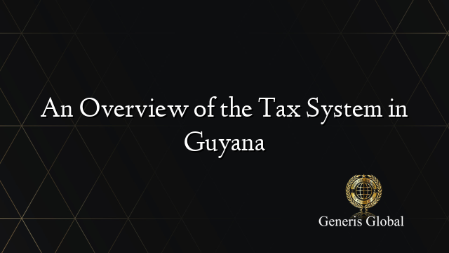 An Overview of the Tax System in Guyana