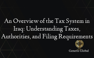 An Overview of the Tax System in Iraq: Understanding Taxes, Authorities, and Filing Requirements