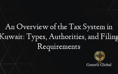 An Overview of the Tax System in Kuwait: Types, Authorities, and Filing Requirements