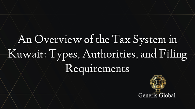 An Overview of the Tax System in Kuwait: Types, Authorities, and Filing Requirements