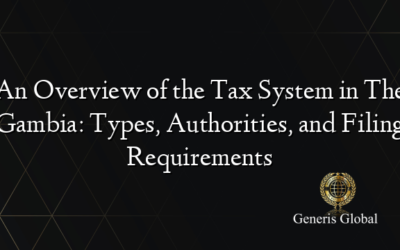 An Overview of the Tax System in The Gambia: Types, Authorities, and Filing Requirements