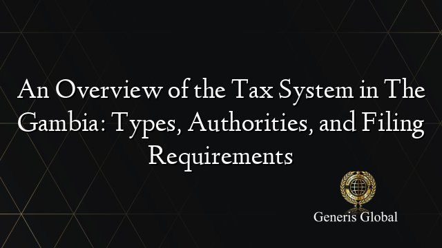 An Overview of the Tax System in The Gambia: Types, Authorities, and Filing Requirements