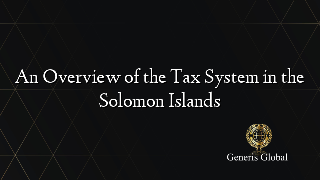 An Overview of the Tax System in the Solomon Islands