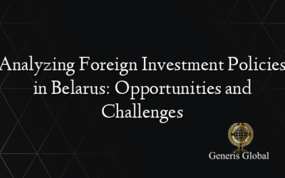 Analyzing Foreign Investment Policies in Belarus: Opportunities and Challenges