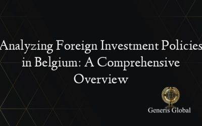 Analyzing Foreign Investment Policies in Belgium: A Comprehensive Overview