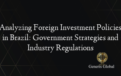 Analyzing Foreign Investment Policies in Brazil: Government Strategies and Industry Regulations