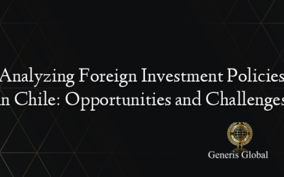 Analyzing Foreign Investment Policies in Chile: Opportunities and Challenges