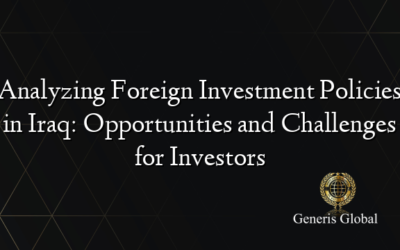 Analyzing Foreign Investment Policies in Iraq: Opportunities and Challenges for Investors