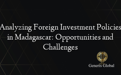 Analyzing Foreign Investment Policies in Madagascar: Opportunities and Challenges