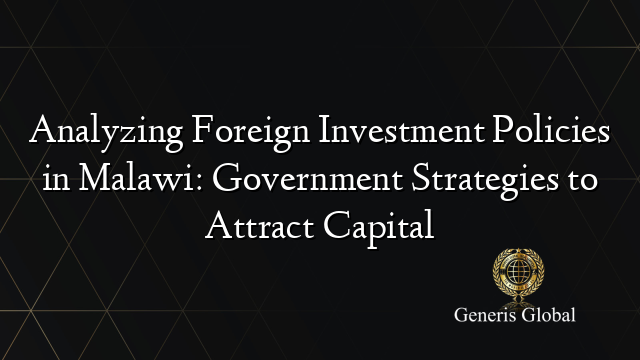 Analyzing Foreign Investment Policies in Malawi: Government Strategies to Attract Capital