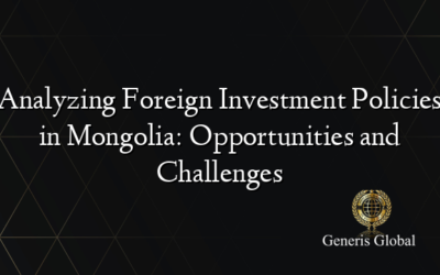Analyzing Foreign Investment Policies in Mongolia: Opportunities and Challenges