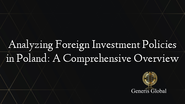 Analyzing Foreign Investment Policies in Poland: A Comprehensive Overview